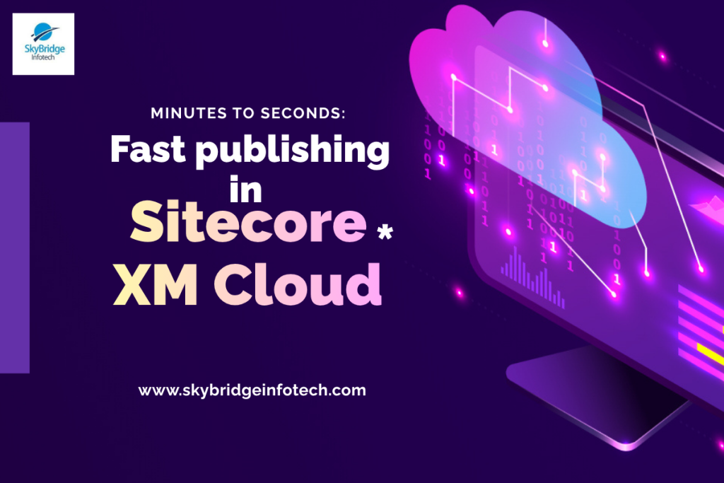 Minutes to Seconds Fast publishing in Sitecore XM Cloud