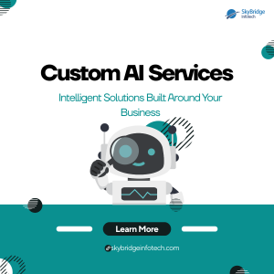Custom AI Services with Skybridge Infotech: Intelligent Solutions Built Around Your Business